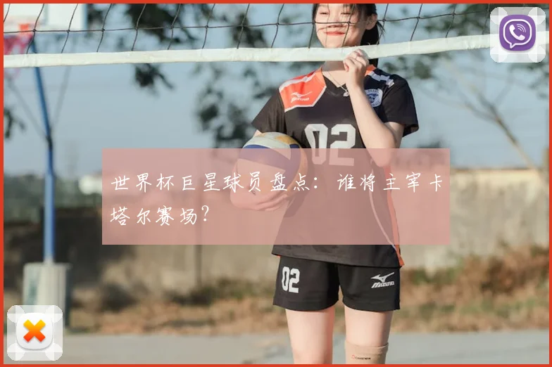 世界杯巨星球员盘点：谁将主宰卡塔尔赛场？