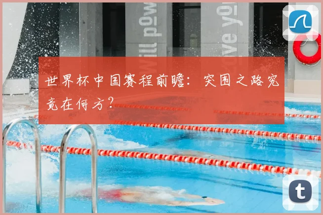 世界杯中国赛程前瞻：突围之路究竟在何方？